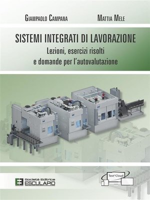 cover image of Sistemi Integrati di Lavorazione. Lezioni, esercizi risolti e domande per l'autovalutazione